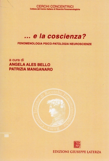 ALES BELLO Angela e MANGANARO Patrizia (a cura di)<br />…e la coscienza?<br />FENOMENOLOGIA PSICO-PATOLOGIA NEUROSCIENZE