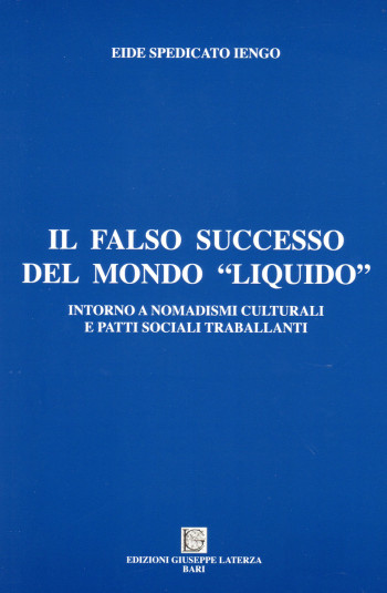 SPEDICATO IENGO Eide <br /> IL FALSO SUCCESSO DEL MONDO “LIQUIDO” <br /> intorno a nomadismi culturali e patti sociali traballanti