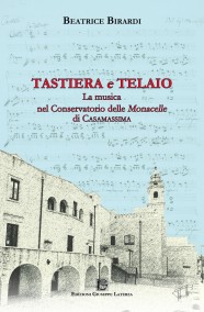 Beatrice BirardiTASTIERA e TELAIO La musica nel Conservatorio delle Monacelle di Casamassima978-88-6674-089-6