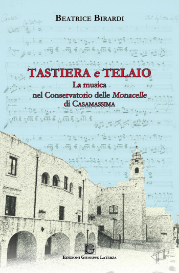 Beatrice Birardi<br />TASTIERA e TELAIO <br />La musica nel Conservatorio delle Monacelle di Casamassima<br />978-88-6674-089-6