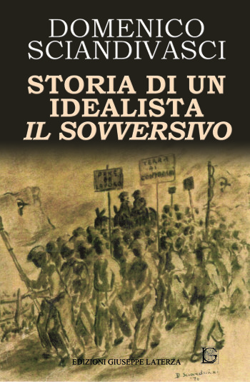 SCIANDIVASCI Domenico  <br /> STORIA DI UN IDEALISTA <br /> IL SOVVERSIVO