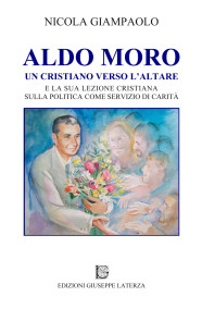 GIAMPAOLO NicolaALDO MOROUN CRISTIANO VERSO L’ALTAREe la sua lezione cristiana sulla politica come servizio di carità