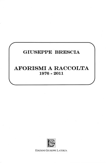 Giuseppe Brescia<br /<AFORISMI A RACCOLTA<br />1976-2011<br />978-88-6674-020-9