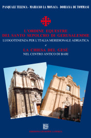 TELESCA Pasquale – LA MONACA Mariano – DE TOMMASI DorianaL’ORDINE EQUESTRE DEL SANTO SEPOLCRO DI GERUSALEMMELuogotenenza per l’Italia meridionale adriaticae la Chiesa del Gesù nel centro antico di Bari