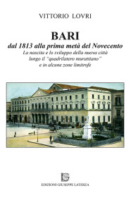 LOVRI Vittorio BARI dal 1813 alla prima metà del Novecento  La nascita e lo sviluppo della nuova città  lungo il quadrilatero murattiano  e in alcune zone limitrofe