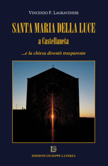 LAGRAVINESE Vincenzo F.<br />SANTA MARIA DELLA LUCE A CASTELLANETA<br />…e la chiesa diventò trasparente