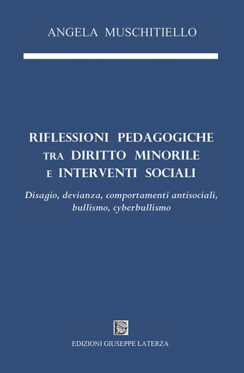 MUSCHITIELLO Angela<br/ >RIFLESSIONI PEDAGOGICHE<br/ > TRA DIRITTO MINORILE E INTERVENTI SOCIALI<br/ >Disagio, devianza, comportamenti antisociali, bullismo, cyberbullismo