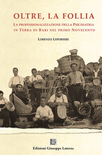 LEPORIERE Lorenzo<br/ >OLTRE, LA FOLLIA<br/ >La professionalizzazione della Psichiatria in terra di Bari nel primo Novecento