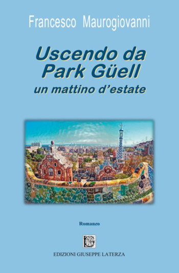 MAUROGIOVANNI Francesco<br/ >USCENDO DA PARK GÜELL UN MATTINO D’ESTATE<br/ >978-88-6674-277-7