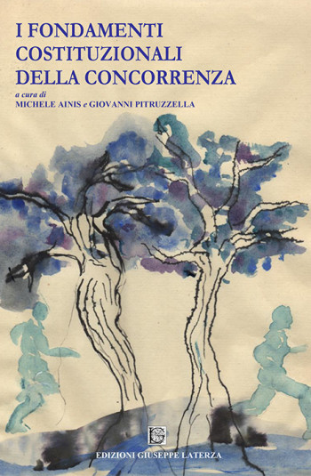 Ainis Michele e Pitruzzella Giovanni (a cura di)<br/ >I FONDAMENTI COSTITUZIONALI DELLA CONCORRENZA<br/ >978-88-6674-230-2