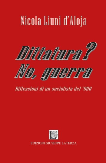 Nicola Liuni d’Aloja<br/ >DITTATURA? No, guerra<br/ >978-88-6674-311-8
