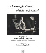 Antonella Bartolo<br />…E CROCE GLI DISSE: VÈSTITI DA FASCISTA!<br />978-88-6674-321-7