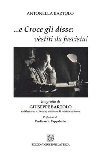 Antonella Bartolo<br />…E CROCE GLI DISSE: VÈSTITI DA FASCISTA!<br />978-88-6674-321-7