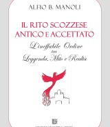 Manoli Alfio B.<br />IL RITO SCOZZESE ANTICO E ACCETTATO<br />L’ineffabile Ordine tra Leggenda, Mito e Realtà<br />978-88-6674-350-7