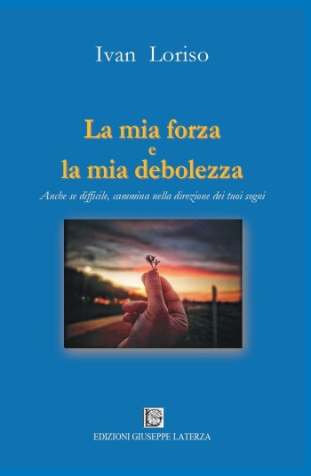Ivan Loriso<br />LA MIA FORZA E LA MIA DEBOLEZZA<br />Anche se difficile, cammina nella direzione dei tuoi sogni<br />978-88-6674-396-5