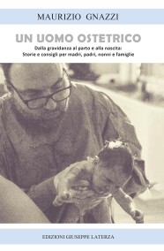 Maurizio GnazziUN UOMO OSTETRICODalla gravidanza al parto e alla nascita:Storie e consigli per madri, padri, nonni e famiglie978-88-6674-426-9